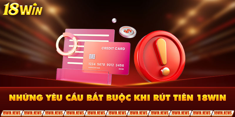 Những yêu cầu bắt buộc khi rút tiên 18Win