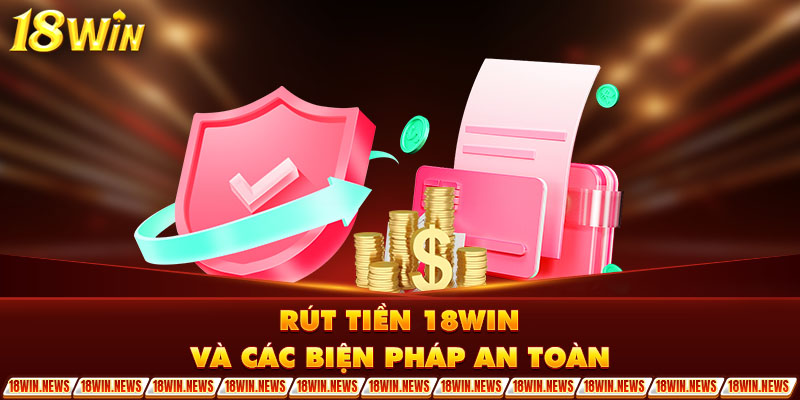 Rút tiền 18WIN và các biện pháp an toàn