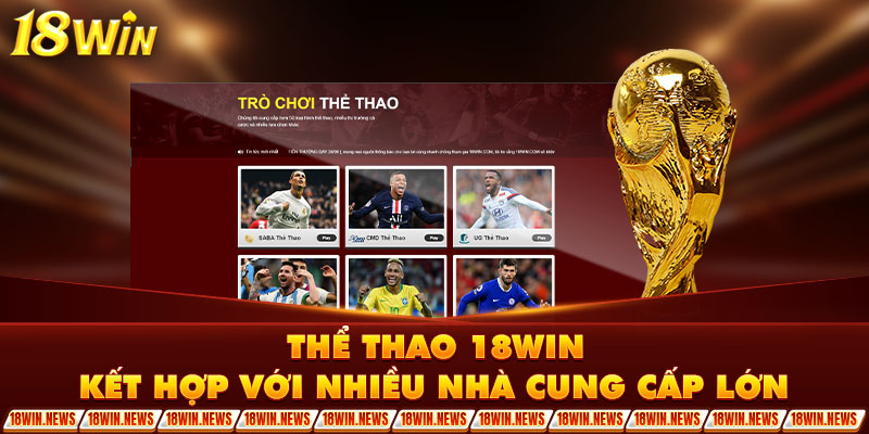 Thể thao 18WIN kết hợp với nhiều nhà cung cấp lớn