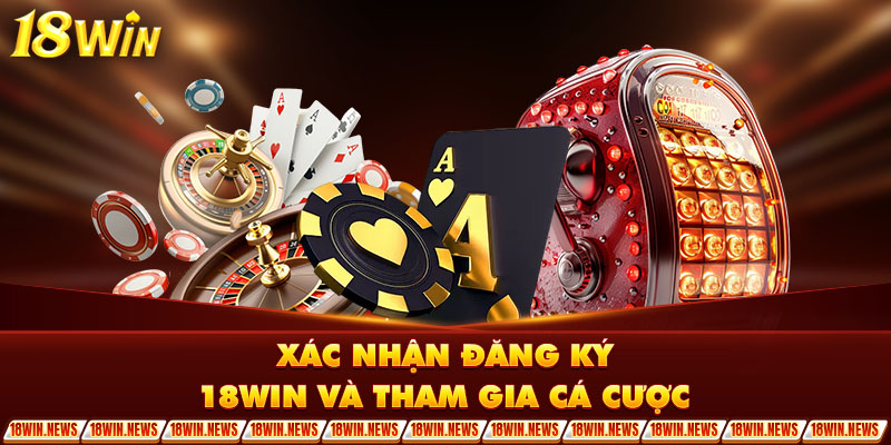 Xác nhận đăng ký 18Win và tham gia cá cược